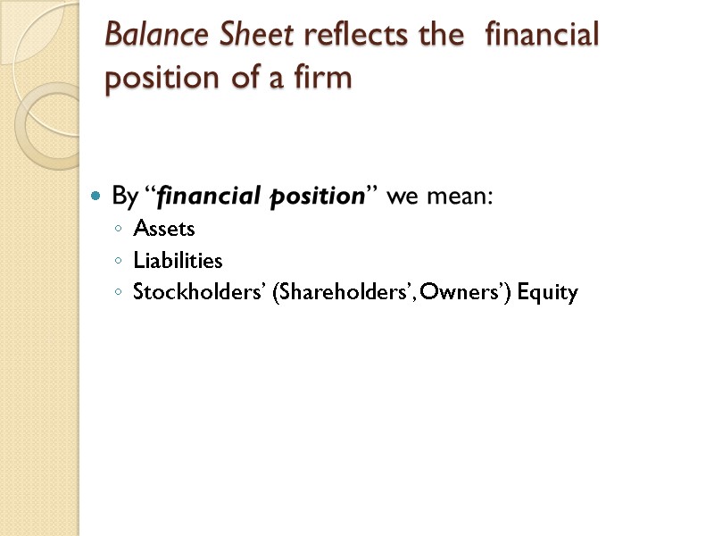 Balance Sheet reflects the  financial position of a firm   By “financial